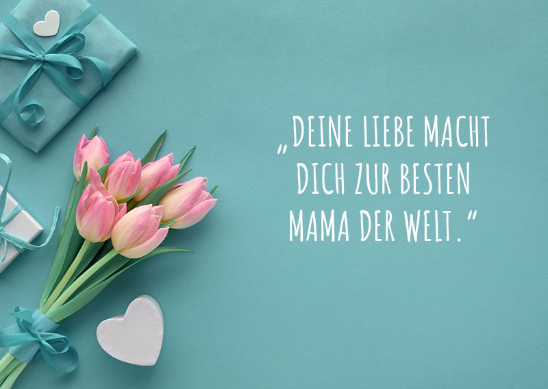 Beste Mama Spruch: Deine Liebe macht dich zur besten Mama der Welt.